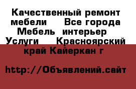 Качественный ремонт мебели.  - Все города Мебель, интерьер » Услуги   . Красноярский край,Кайеркан г.